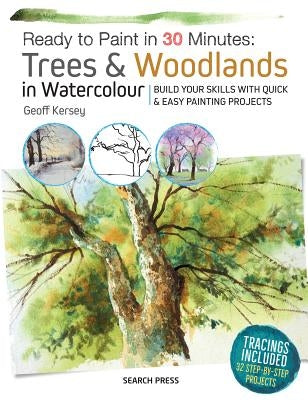 Ready to Paint in 30 Minutes: Trees & Woodlands in Watercolour by Kersey, Geoff