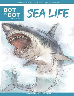 Sea Life - Dot to Dot Puzzle (Extreme Dot Puzzles with over 15000 dots): Extreme Dot to Dot Books for Adults by Modern Puzzles Press - Challenges to c by Adams, Catherine