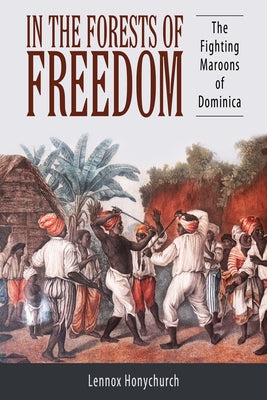 In the Forests of Freedom: The Fighting Maroons of Dominica by Honychurch, Lennox