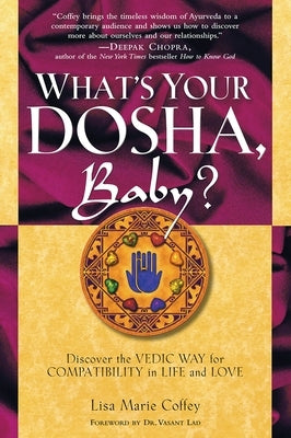What's Your Dosha, Baby?: Discover the Vedic Way for Compatibility in Life and Love by Coffey, Lisa Marie