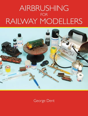 Airbrushing for Railway Modellers by Dent, George