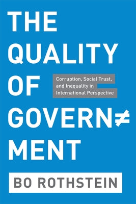 The Quality of Government: Corruption, Social Trust, and Inequality in International Perspective by Rothstein, Bo