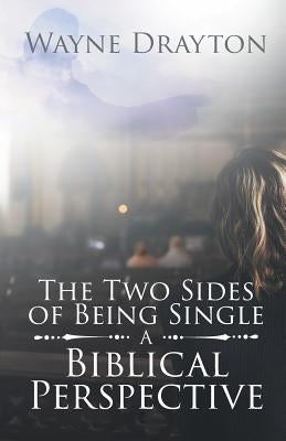 The Two Sides of Being Single: A Biblical Perspective by Drayton, Wayne