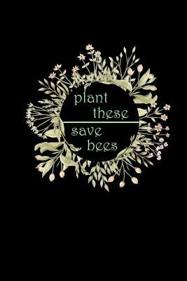 Plant These Save Bees: Calender Weekly 6x9 For Nature Lover - Beekeeper & Environmentalist Gifts - Planting Trees & Flowers For Gardeners by Publishing, Bees Lover