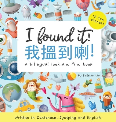 I Found It! - Written in Cantonese, Jyutping, and English: A look and find bilingual book by Liu, Katrina