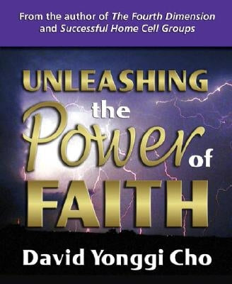 Unleashing the Power of Faith by Cho, David Yonggi