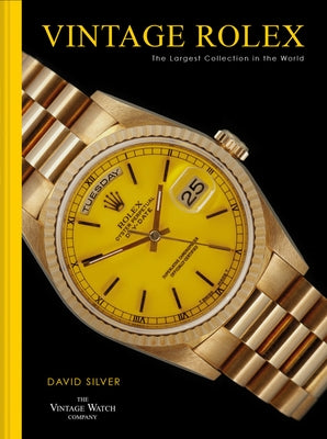 Vintage Rolex: The Largest Collection in the World by Silver of the Vintage Watch Company, Dav