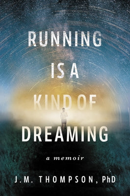 Running Is a Kind of Dreaming: A Memoir by Thompson, J. M.