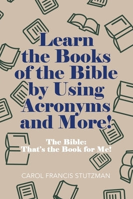 Learn the Books of the Bible by Using Acronyms and More!: The Bible: That's the Book for Me! by Stutzman, Carol Francis