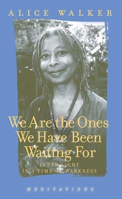 We Are the Ones We Have Been Waiting for: Inner Light in a Time of Darkness by Walker, Alice