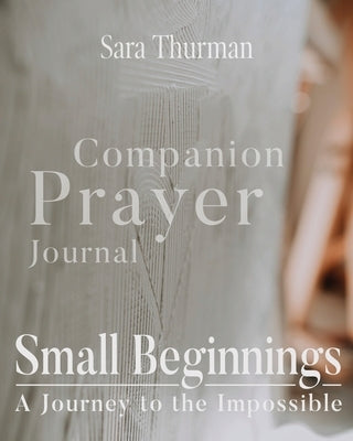 Small Beginnings Companion Prayer Journal by Thurman, Sara