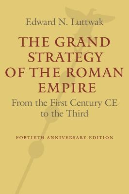 The Grand Strategy of the Roman Empire: From the First Century Ce to the Third by Luttwak, Edward N.