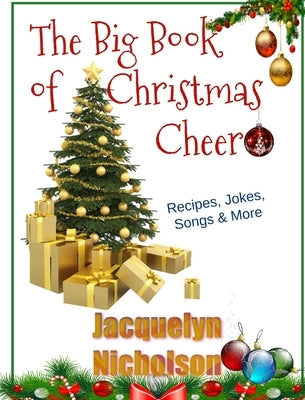 The Big Book of Christmas Cheer: Recipes, Jokes, Songs & More by Nicholson, Jacquelyn