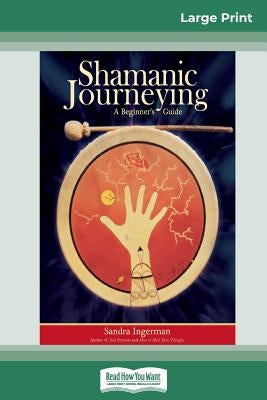 Shamanic Journeying: A Beginner's Guide (16pt Large Print Edition) by Ingerman, Sandra