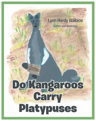 Do Kangaroos Carry Platypuses by Wallace, Lynn Hardy