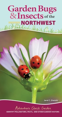 Garden Bugs & Insects of the Northwest: Identify Pollinators, Pests, and Other Garden Visitors by Daniels, Jaret C.