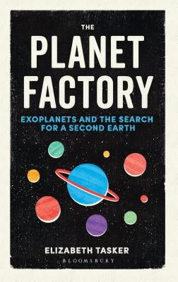 The Planet Factory: Exoplanets and the Search for a Second Earth by Tasker, Elizabeth