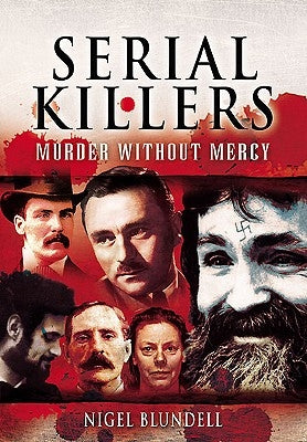 Serial Killers: Murder Without Mercy by Blundell, Nigel