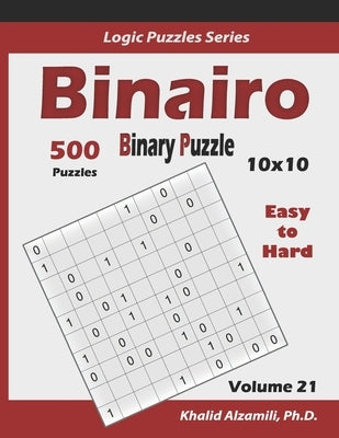 Binairo (Binary Puzzle): 500 Easy to Hard (10x10): Keep Your Brain Young by Alzamili, Khalid