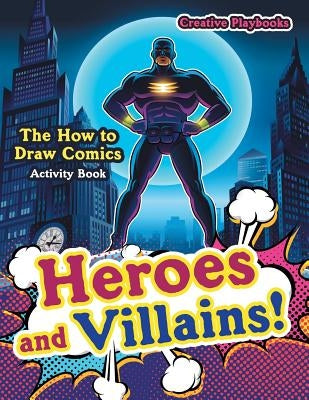 Heroes and Villains! The How to Draw Comics Activity Book by Creative Playbooks