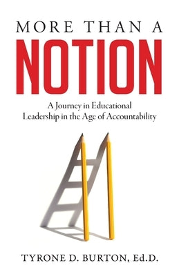 More Than A Notion: A Journey in Educational Leadership in the Age of Accountability by Burton, Tyrone D.