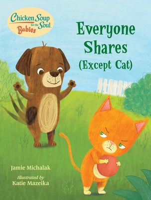 Chicken Soup for the Soul Babies: Everyone Shares (Except Cat): A Book about Sharing by Michalak, Jamie
