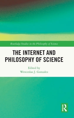 The Internet and Philosophy of Science by Gonzalez, Wenceslao J.