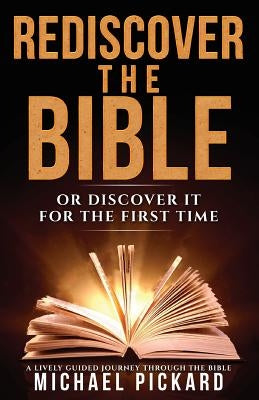 Rediscover the Bible: Or Discover It for the First Time by Pickard, Michael