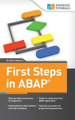 First Steps in ABAP: Your Beginners Guide to SAP ABAP by Rubarth, Boris