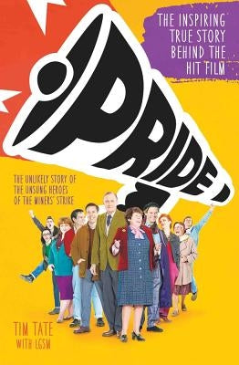 Pride: The Unlikely Story of the True Heroes of the Miner's Strike by Tate, Tim