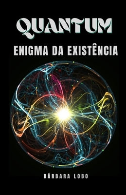 Quantum: Enigma da Existência by Lobo, B&#225;rbara