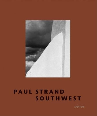 Paul Strand: Southwest by Strand, Paul