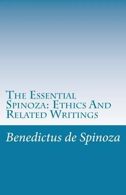 The Essential Spinoza: Ethics And Related Writings by Elwes, Robert Harvey Monro