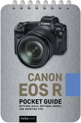 Canon EOS R: Pocket Guide: Buttons, Dials, Settings, Modes, and Shooting Tips by Nook, Rocky