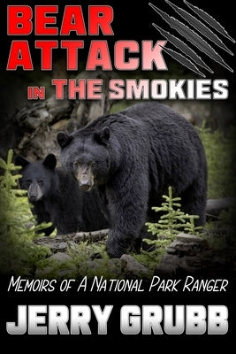 Bear Attack in the Smokies: Memoirs of a National Park Ranger by Grubb, Jerry