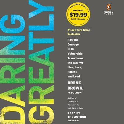 Daring Greatly: How the Courage to Be Vulnerable Transforms the Way We Live, Love, Parent, and Lead by Brown, Bren&#233;