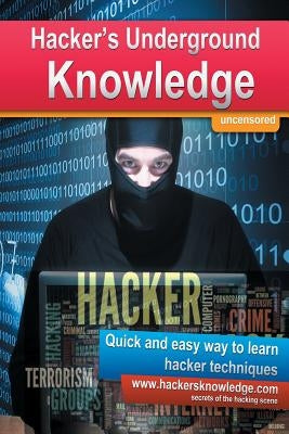 Hackers Underground Knowledge: Quick and easy way to learn secret hacker techniques by Kohler, Martin