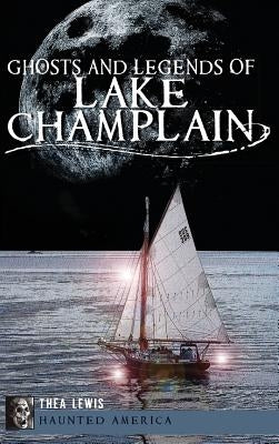 Ghosts and Legends of Lake Champlain by Lewis, Thea