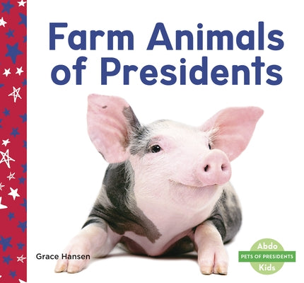 Farm Animals of Presidents by Hansen, Grace