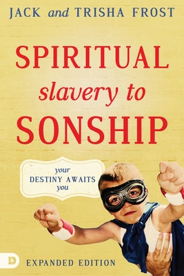 Spiritual Slavery to Sonship Expanded Edition: Your Destiny Awaits You by Frost, Jack