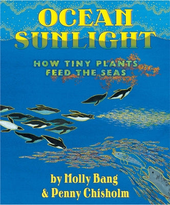 Ocean Sunlight: How Tiny Plants Feed the Seas by Bang, Molly