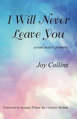 I Will Never Leave You: a soul mate's promise by Collins, Joy