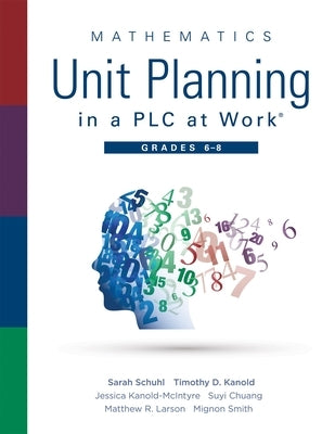 Mathematics Unit Planning in a Plc at Work(r), Grades 6 - 8: (A Professional Learning Community Guide to Increasing Student Mathematics Achievement in by Schuhl, Sarah