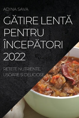 G&#258;tire Lent&#258; Pentru Încep&#258;tori 2022: Retete Nutriente, Usoare Si Deliciose by Sava, Adina