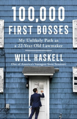 100,000 First Bosses: My Unlikely Path as a 22-Year-Old Lawmaker by Haskell, Will