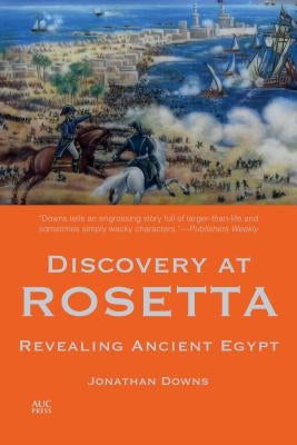 Discovery at Rosetta: Revealing Ancient Egypt by Downs, Jonathan