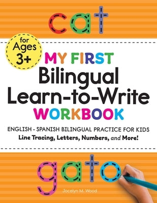 My First Bilingual Learn-To-Write Workbook: English - Spanish Bilingual Practice for Kids: Line Tracing, Letters, Numbers, and More! by Wood, Jocelyn