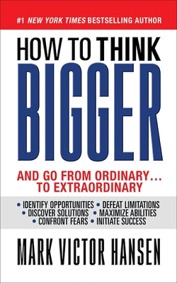 How to Think Bigger: And Go From Ordinary...To Extraordinary by Hansen, Mark Victor