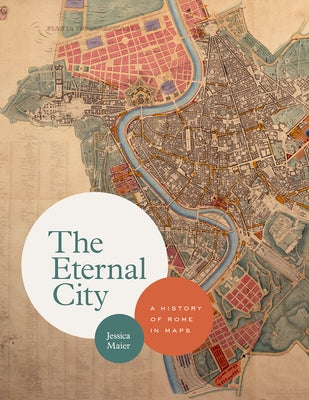 The Eternal City: A History of Rome in Maps by Maier, Jessica