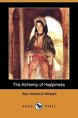 The Alchemy of Happiness (Dodo Press) by Al-Ghazali, Abu Hamid
